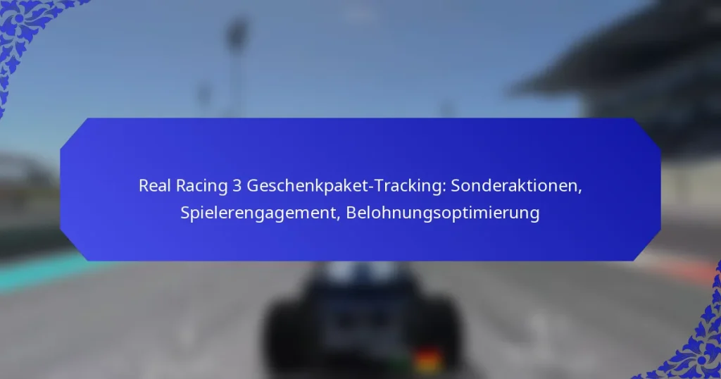 Real Racing 3 Geschenkpaket-Tracking: Sonderaktionen, Spielerengagement, Belohnungsoptimierung