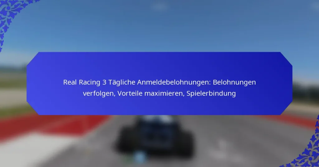 Real Racing 3 Tägliche Anmeldebelohnungen: Belohnungen verfolgen, Vorteile maximieren, Spielerbindung