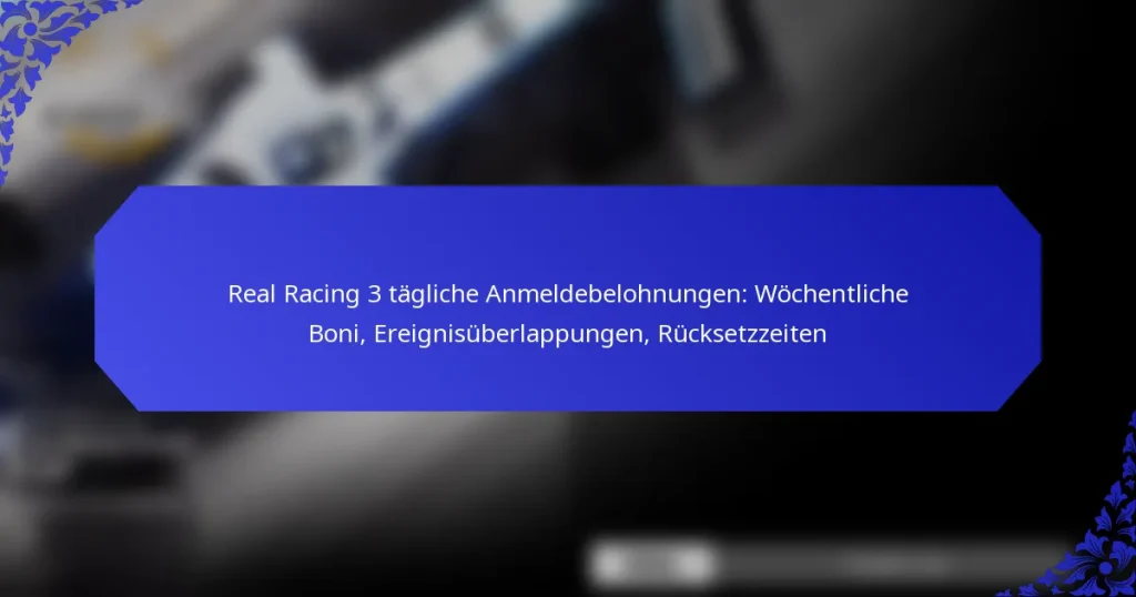 Real Racing 3 tägliche Anmeldebelohnungen: Wöchentliche Boni, Ereignisüberlappungen, Rücksetzzeiten