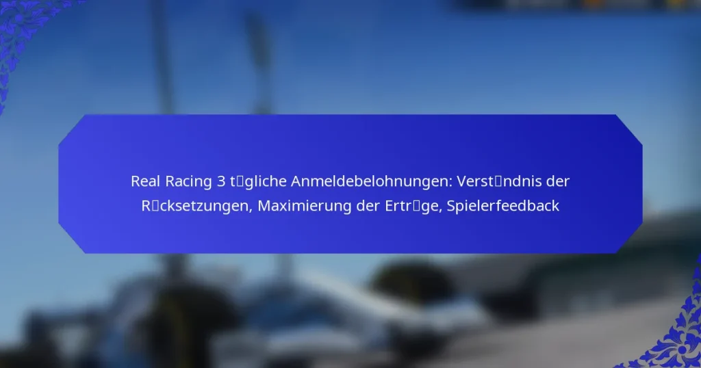 Real Racing 3 tägliche Anmeldebelohnungen: Verständnis der Rücksetzungen, Maximierung der Erträge, Spielerfeedback