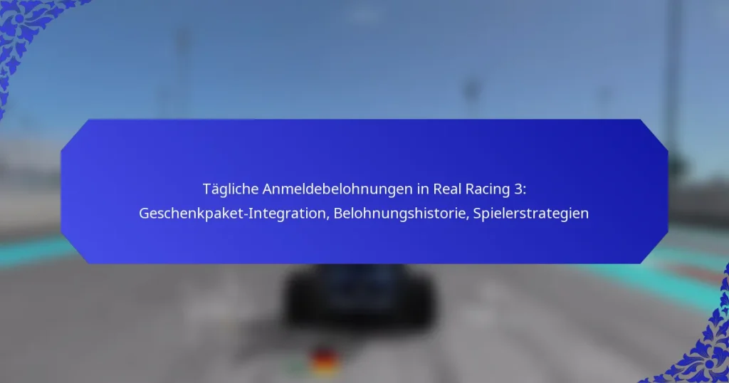 Tägliche Anmeldebelohnungen in Real Racing 3: Geschenkpaket-Integration, Belohnungshistorie, Spielerstrategien