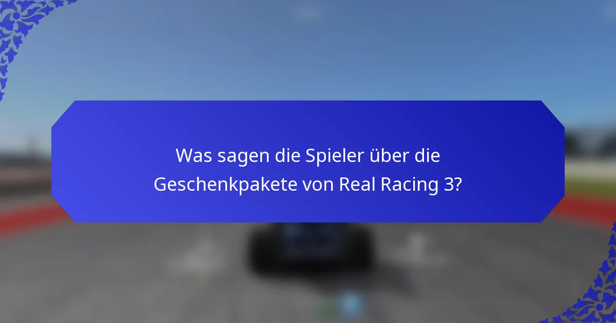 Was sagen die Spieler über die Geschenkpakete von Real Racing 3?