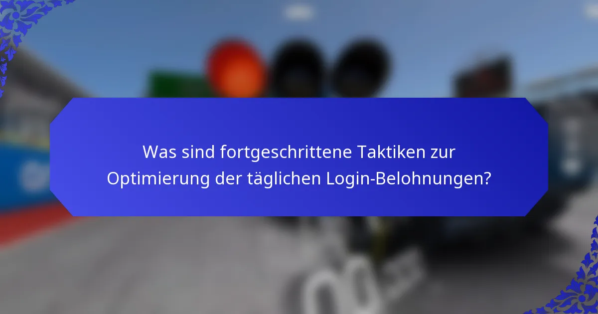 Was sind fortgeschrittene Taktiken zur Optimierung der täglichen Login-Belohnungen?