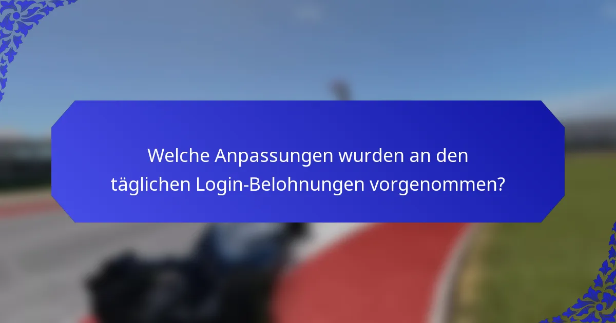 Welche Anpassungen wurden an den täglichen Login-Belohnungen vorgenommen?