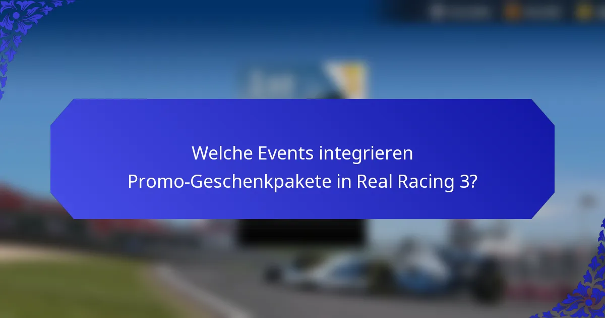 Welche Events integrieren Promo-Geschenkpakete in Real Racing 3?