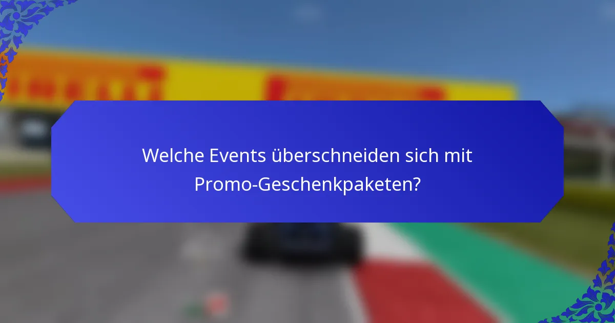Welche Events überschneiden sich mit Promo-Geschenkpaketen?