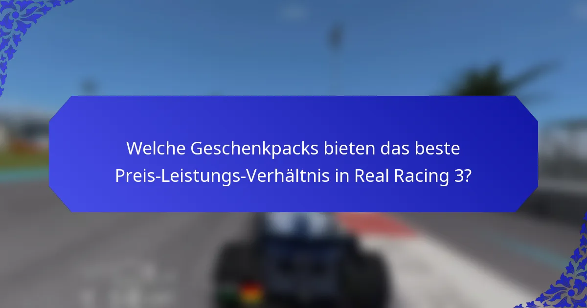 Welche Geschenkpacks bieten das beste Preis-Leistungs-Verhältnis in Real Racing 3?