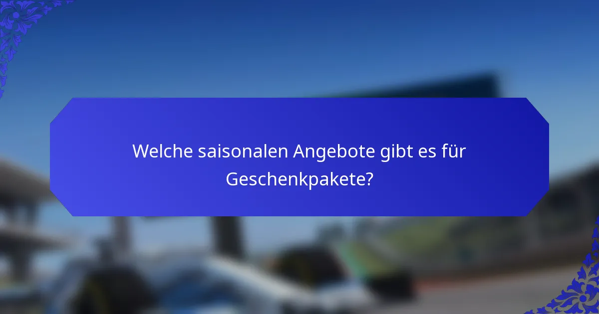Welche saisonalen Angebote gibt es für Geschenkpakete?