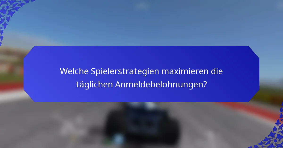 Welche Spielerstrategien maximieren die täglichen Anmeldebelohnungen?