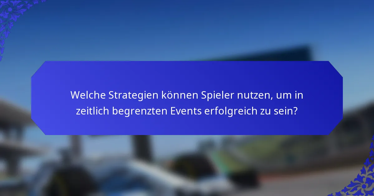Welche Strategien können Spieler nutzen, um in zeitlich begrenzten Events erfolgreich zu sein?