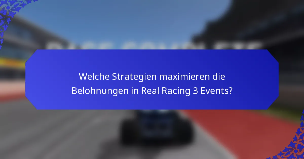 Welche Strategien maximieren die Belohnungen in Real Racing 3 Events?