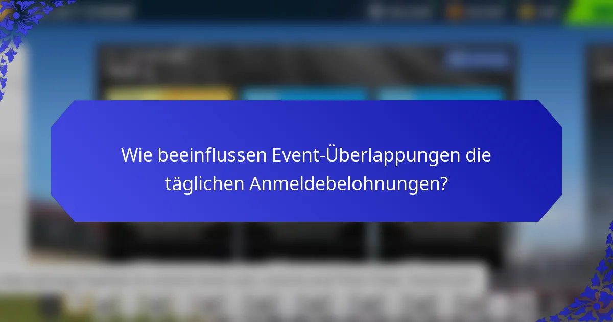 Wie beeinflussen Event-Überlappungen die täglichen Anmeldebelohnungen?