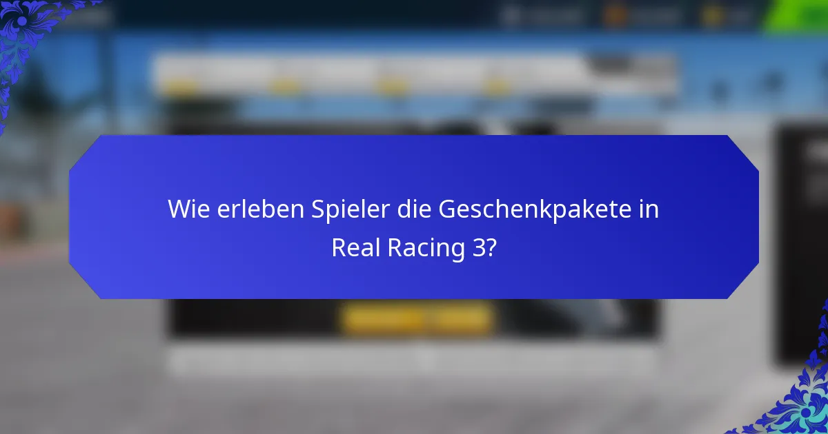 Wie erleben Spieler die Geschenkpakete in Real Racing 3?