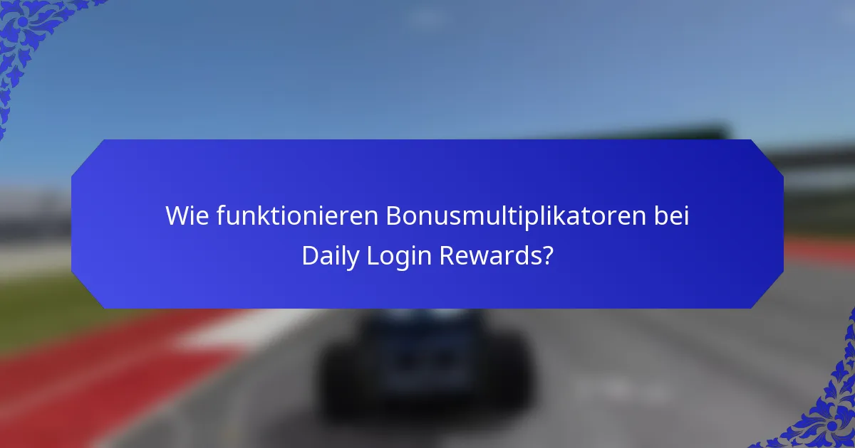 Wie funktionieren Bonusmultiplikatoren bei Daily Login Rewards?
