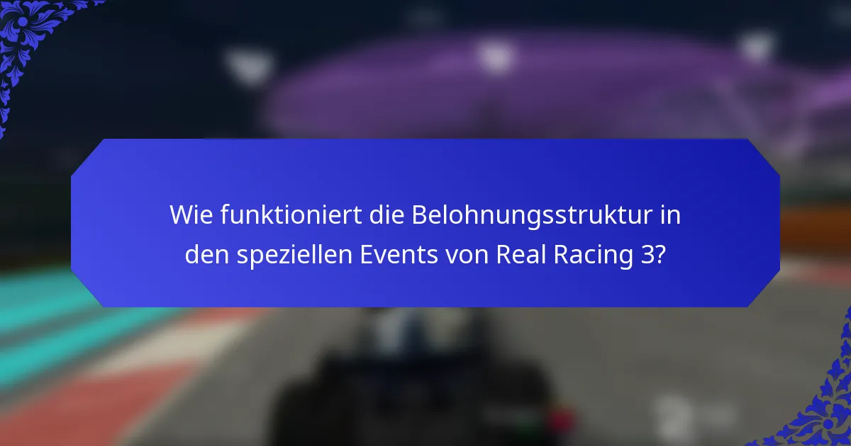 Wie funktioniert die Belohnungsstruktur in den speziellen Events von Real Racing 3?