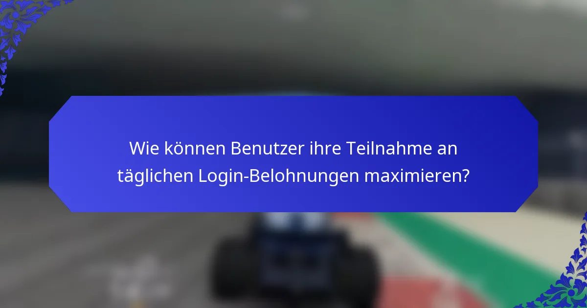 Wie können Benutzer ihre Teilnahme an täglichen Login-Belohnungen maximieren?