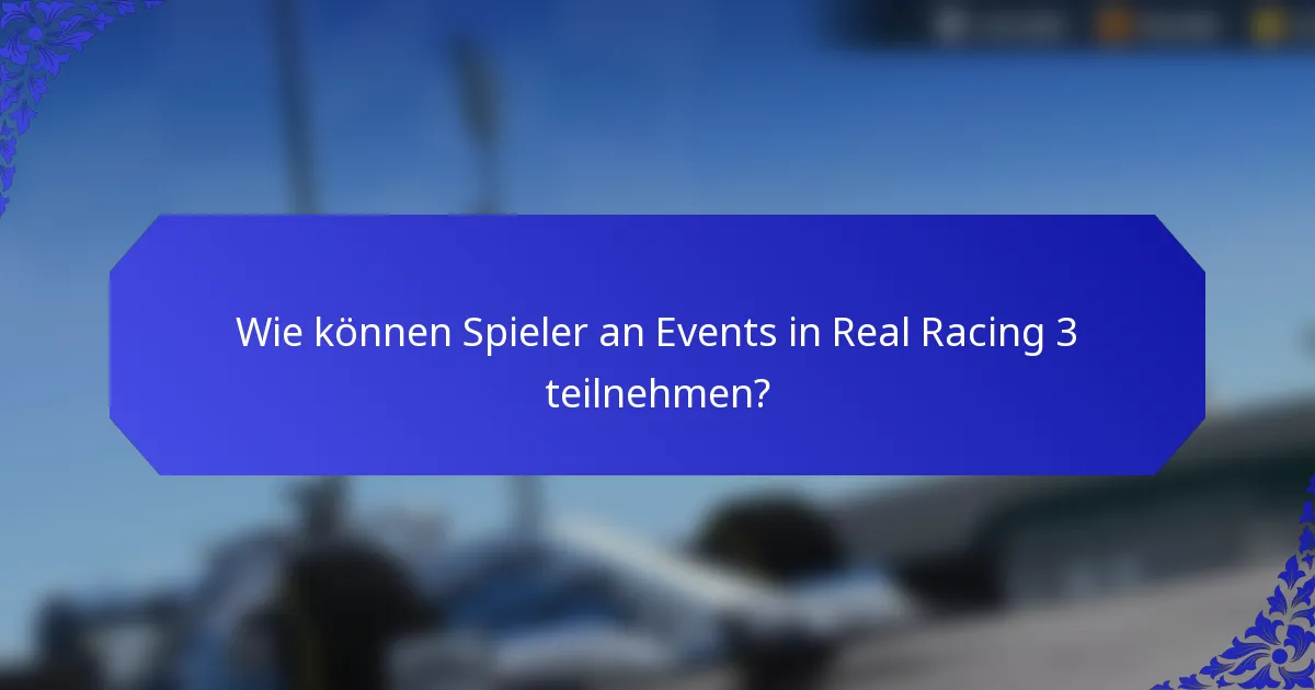 Wie können Spieler an Events in Real Racing 3 teilnehmen?