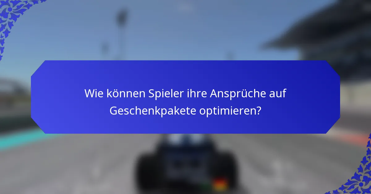 Wie können Spieler ihre Ansprüche auf Geschenkpakete optimieren?