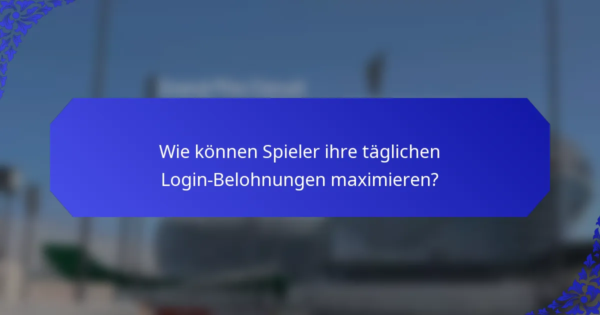 Wie können Spieler ihre täglichen Login-Belohnungen maximieren?