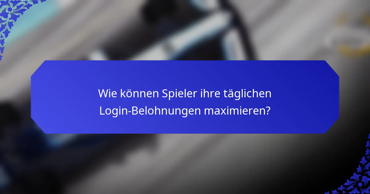 Wie können Spieler ihre täglichen Login-Belohnungen maximieren?