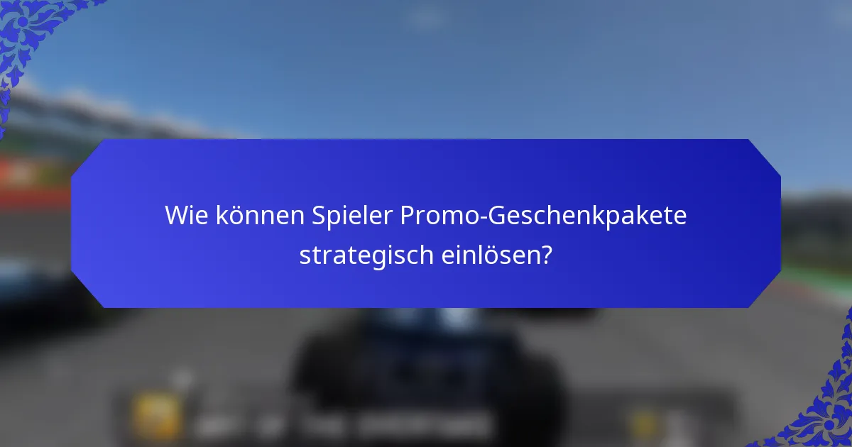 Wie können Spieler Promo-Geschenkpakete strategisch einlösen?