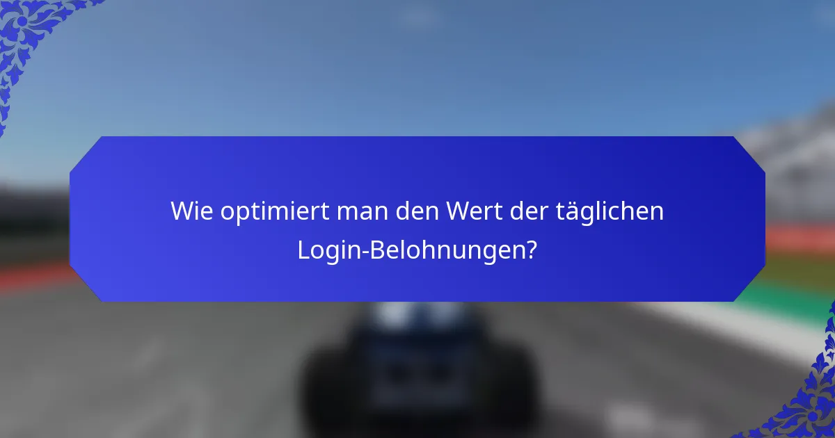 Wie optimiert man den Wert der täglichen Login-Belohnungen?