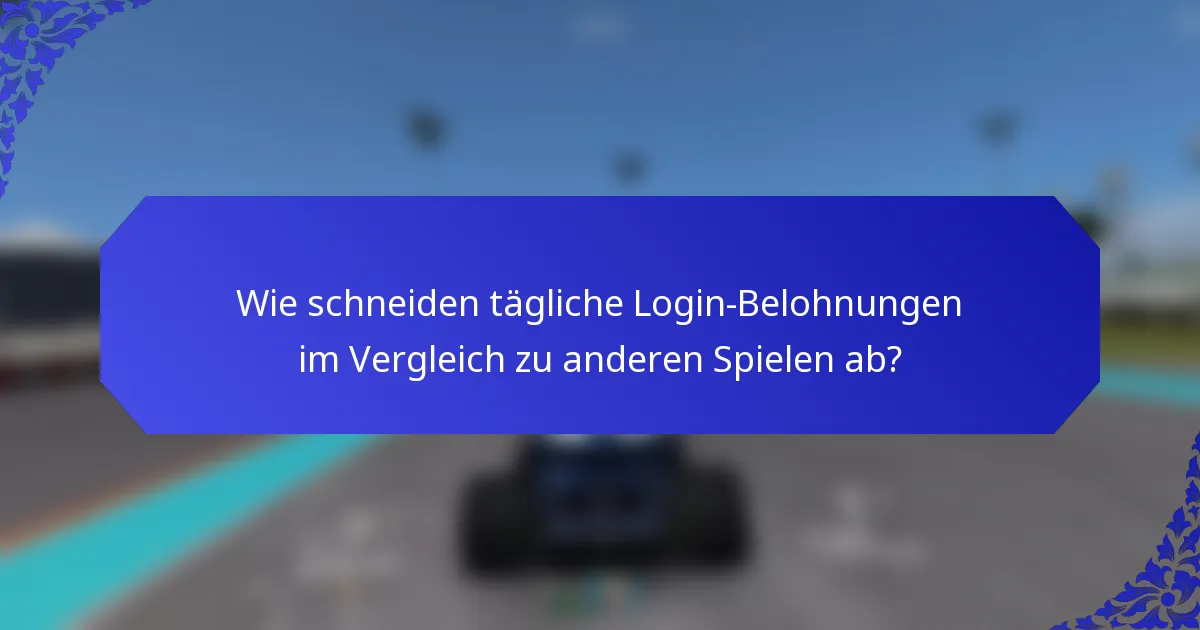 Wie schneiden tägliche Login-Belohnungen im Vergleich zu anderen Spielen ab?