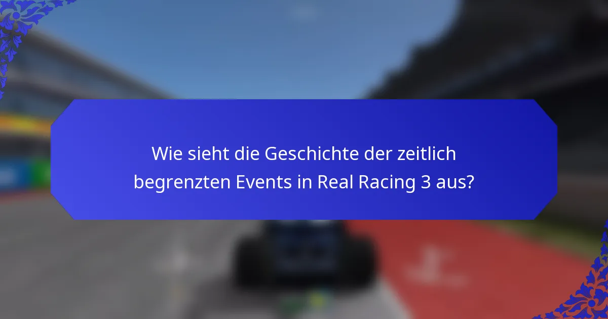 Wie sieht die Geschichte der zeitlich begrenzten Events in Real Racing 3 aus?