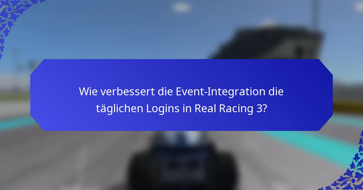 Wie verbessert die Event-Integration die täglichen Logins in Real Racing 3?