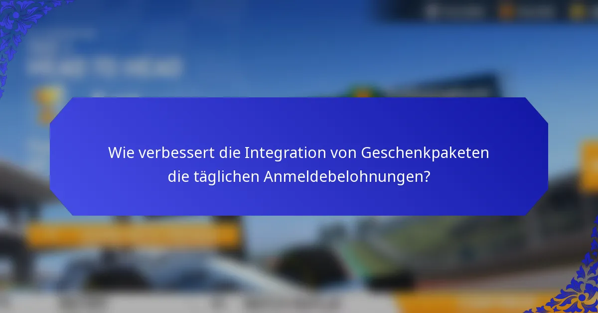 Wie verbessert die Integration von Geschenkpaketen die täglichen Anmeldebelohnungen?
