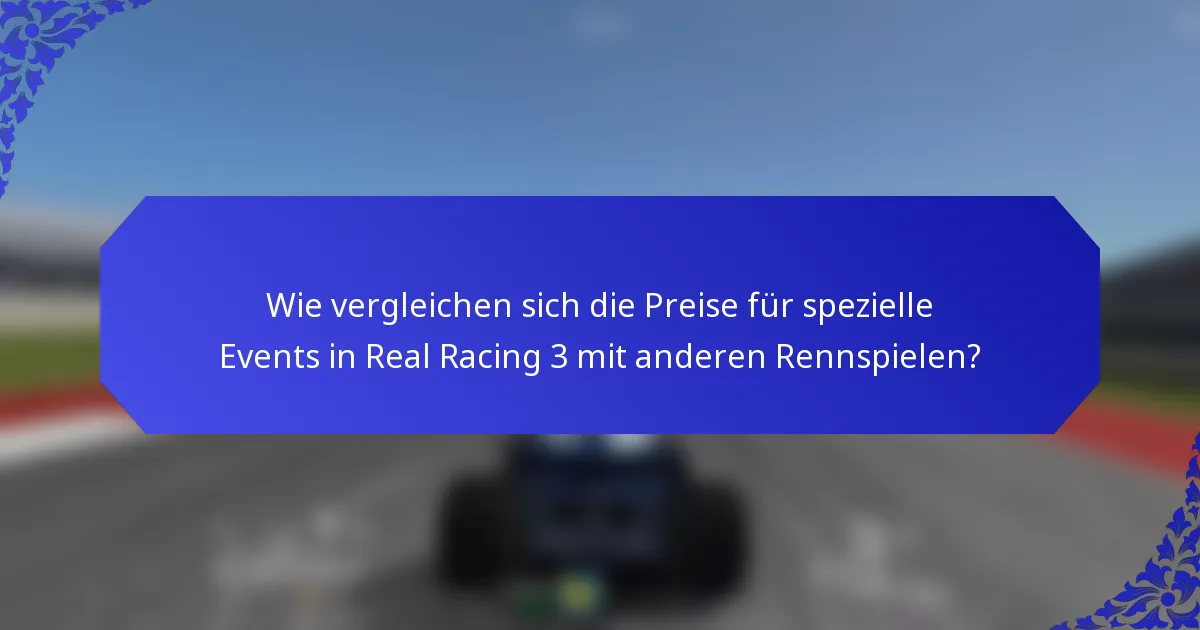 Wie vergleichen sich die Preise für spezielle Events in Real Racing 3 mit anderen Rennspielen?