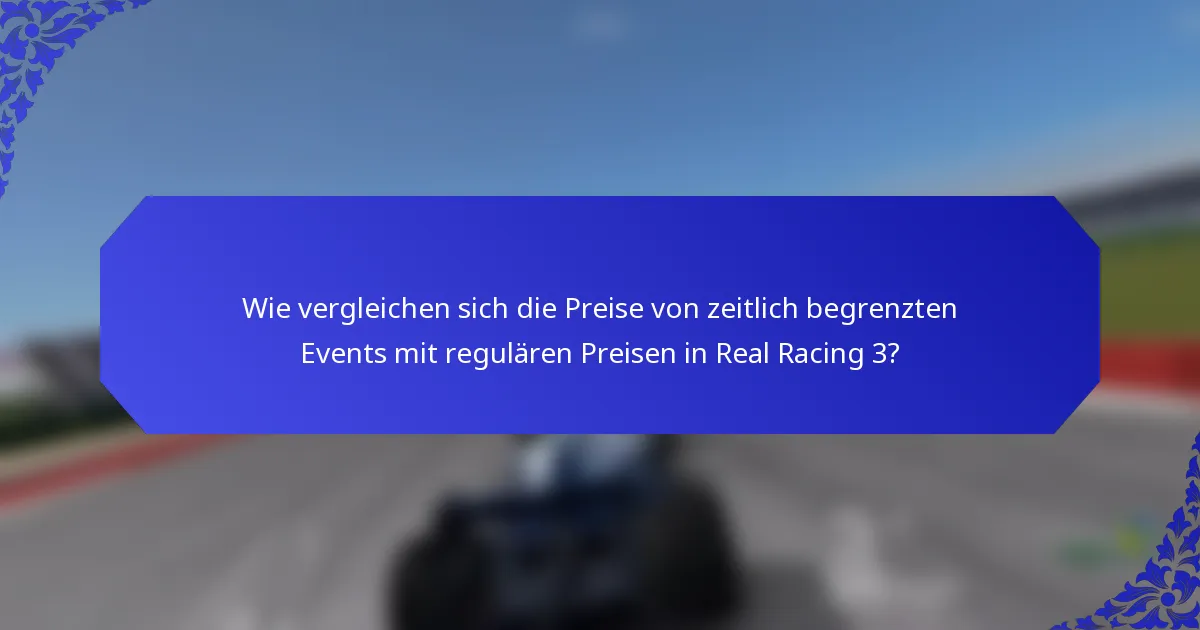Wie vergleichen sich die Preise von zeitlich begrenzten Events mit regulären Preisen in Real Racing 3?