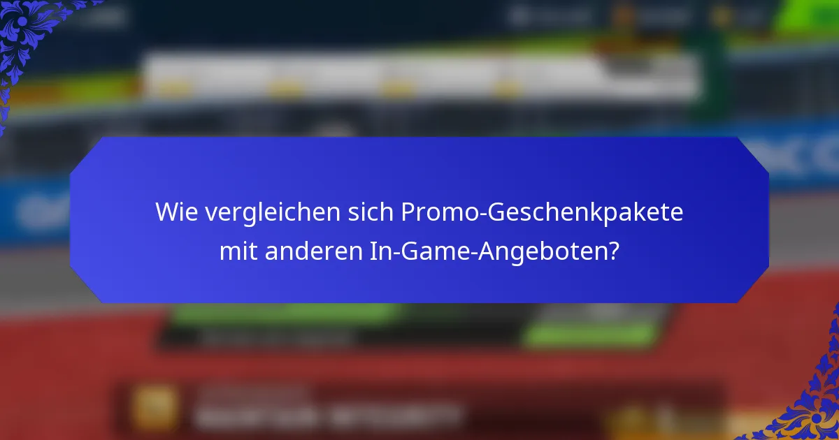 Wie vergleichen sich Promo-Geschenkpakete mit anderen In-Game-Angeboten?